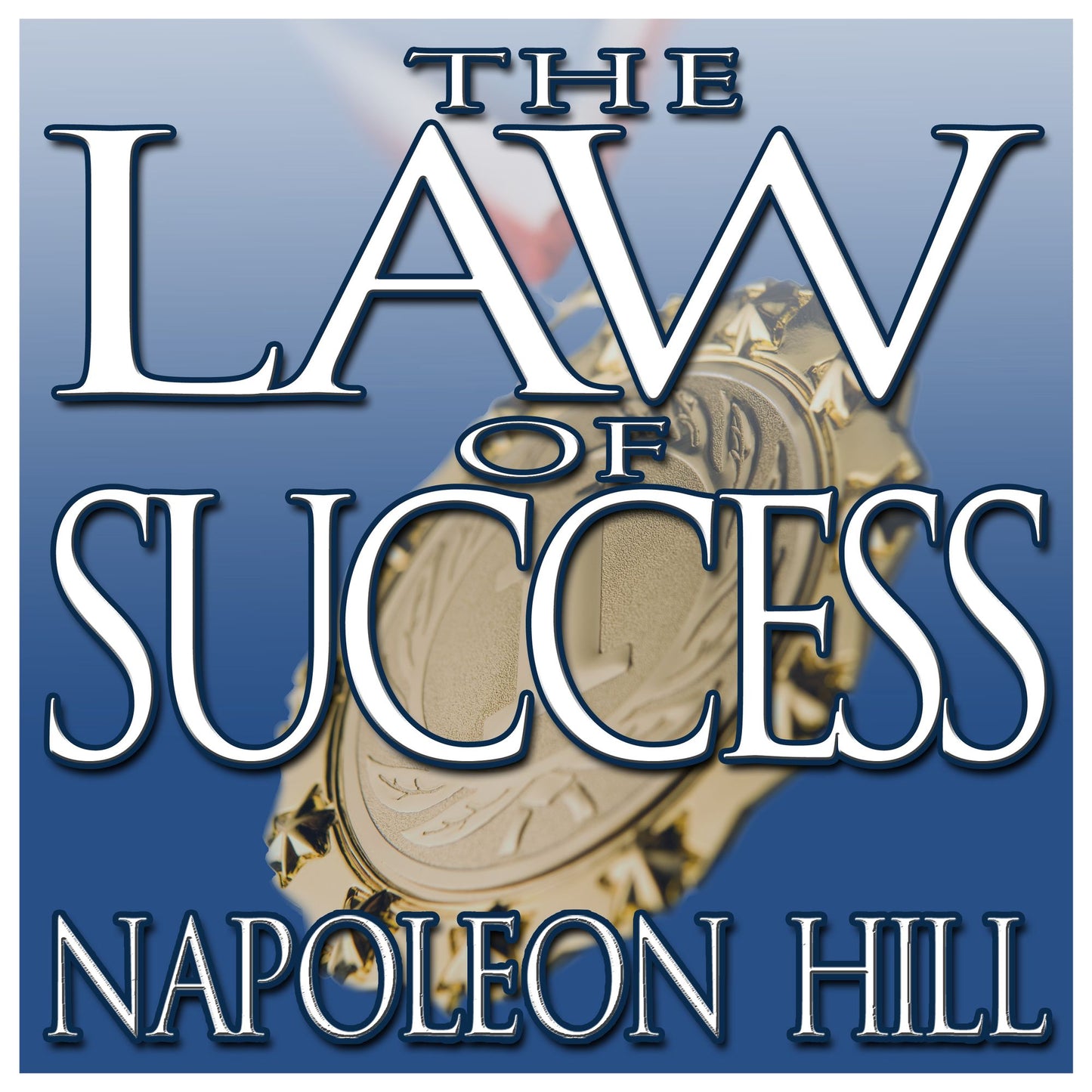 The Law of Success: From the Master Mind to the Golden Rule - in Sixteen Lessons