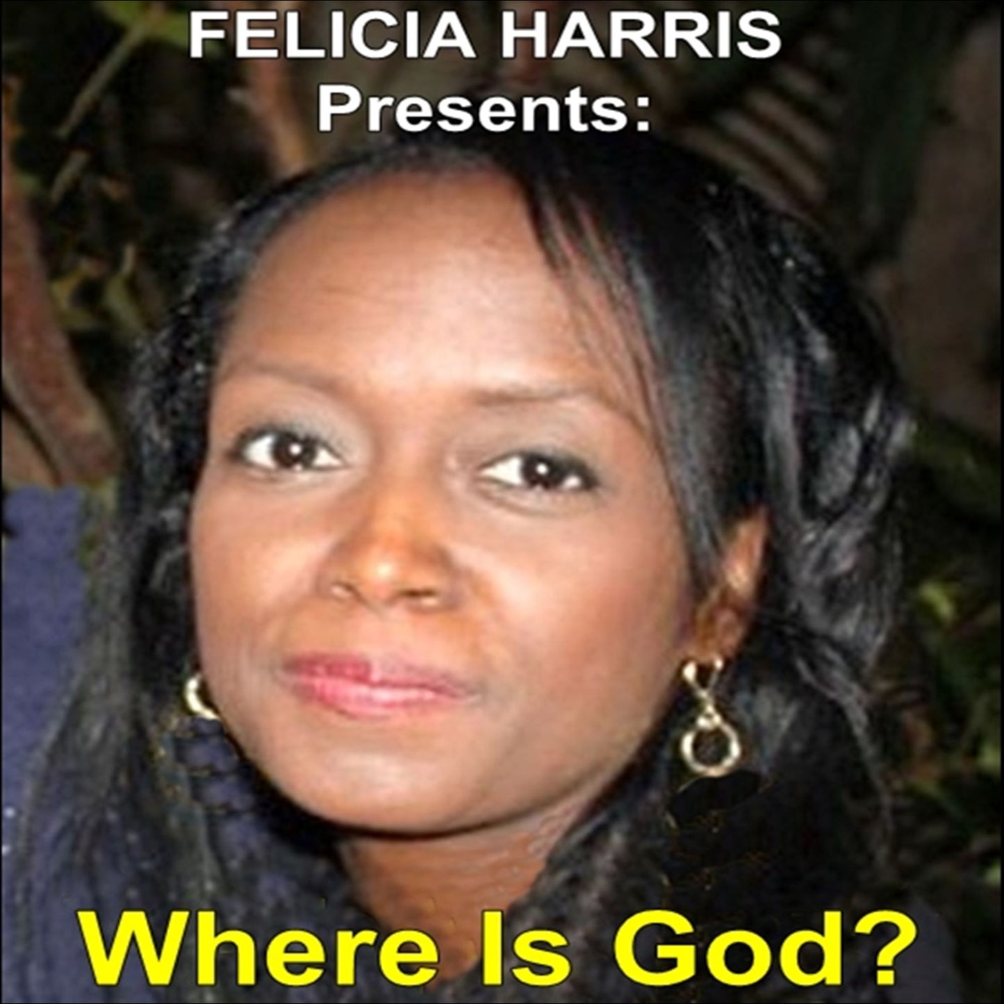 Felicia Harris Presents: Where Is God?