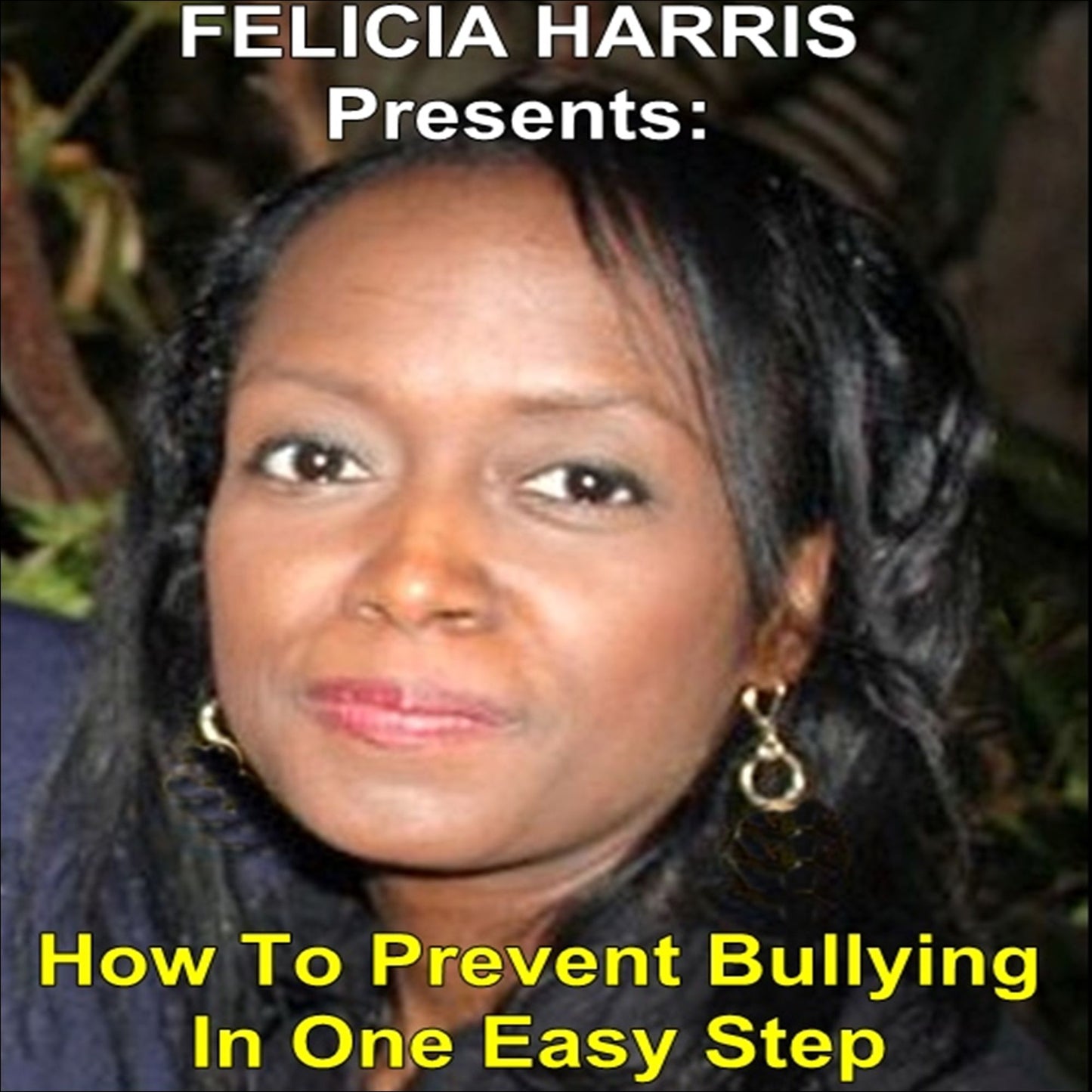 Felicia Harris Presents: How To Prevent Bullying In One Easy Step