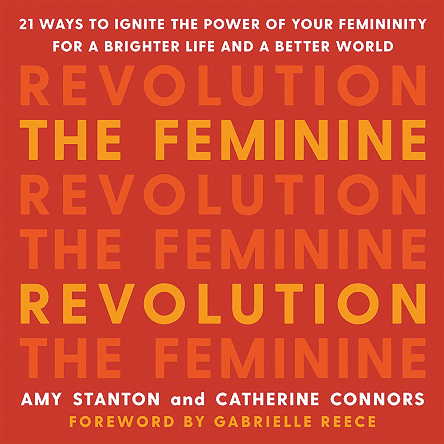 The Feminine Revolution: 21 Ways to Ignite the Power of Your Femininity for a Brighter Life and a Better World