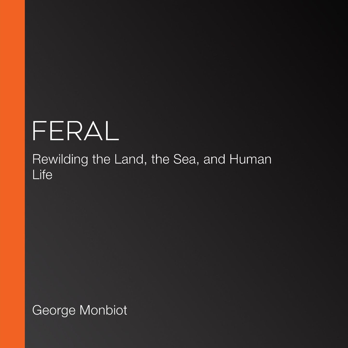 Feral: Rewilding the Land, the Sea, and Human Life