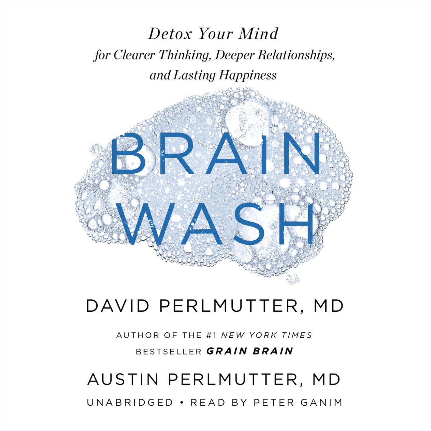 Brain Wash : Detox Your Mind for Clearer Thinking, Deeper Relationships, and Lasting Happiness