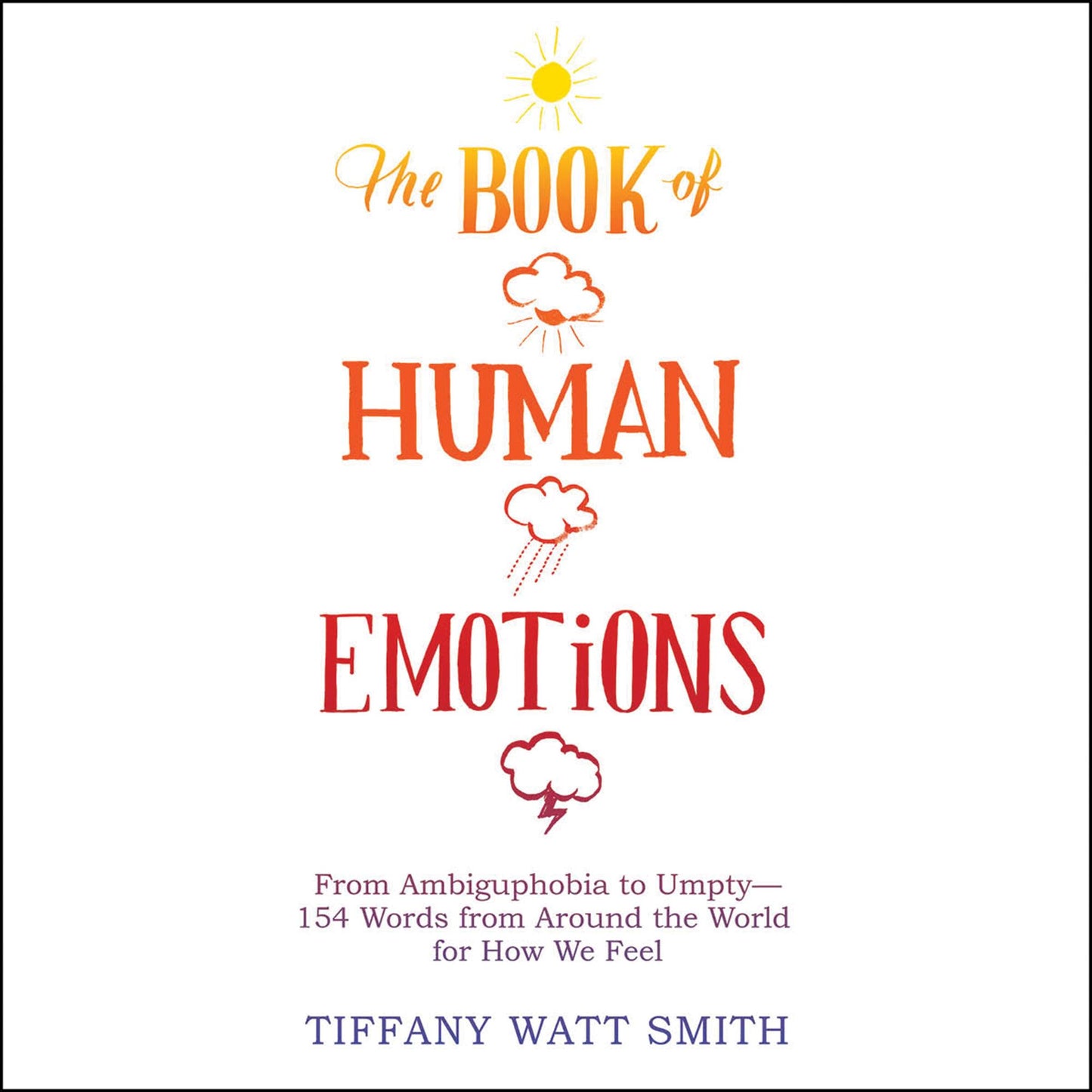 The Book of Human Emotions: From Ambiguphobia to Umpty -- 154 Words from Around the World for How We Feel