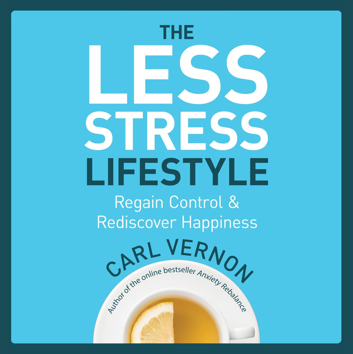 The Less-Stress Lifestyle: Regain Control and Rediscover Happiness