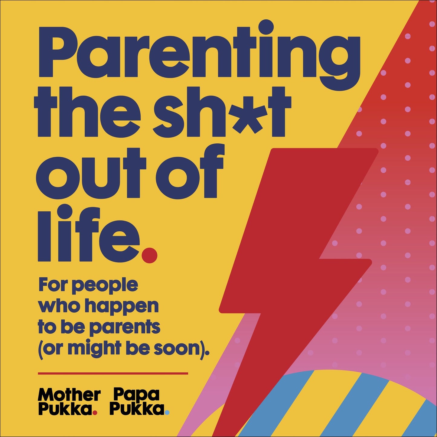 Parenting The Sh*t Out Of Life: For people who happen to be parents (or might be soon).