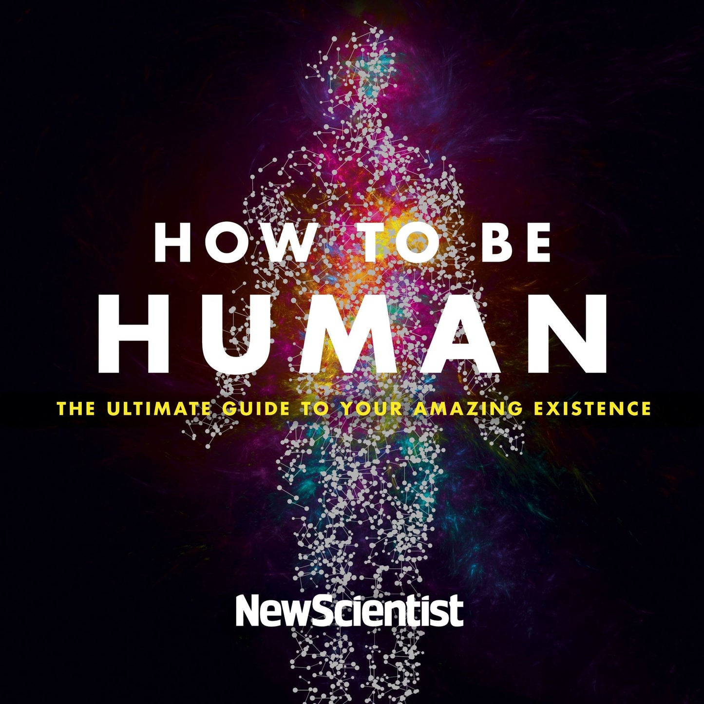 How to Be Human: Consciousness, Language and 48 More Things that Make You You
