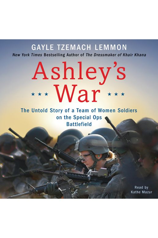Ashley's War: The Untold Story of a Team of Women Soldiers on the Special Ops Battlefield