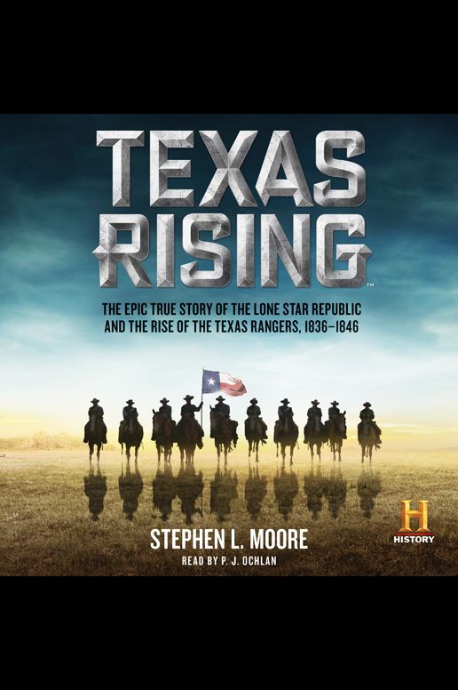 Texas Rising: The Epic History of the Lone Star Republic and the Rise of the Texas Rangers, 1836-1846
