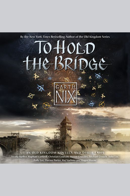 To Hold the Bridge: An Old Kingdom Novella and Other Tales