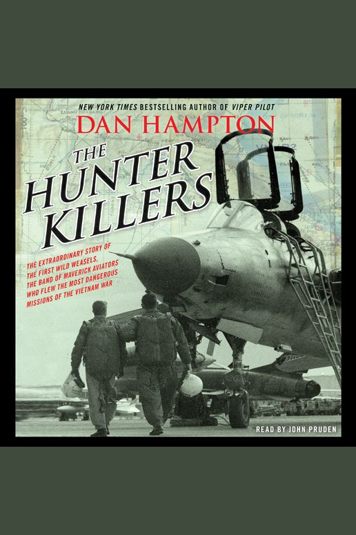 The Hunter Killers: The Extraordinary Story of the First Wild Weasels, the Band of Maverick Aviators Who Flew the Most Dangerous Missions of the Vietnam War