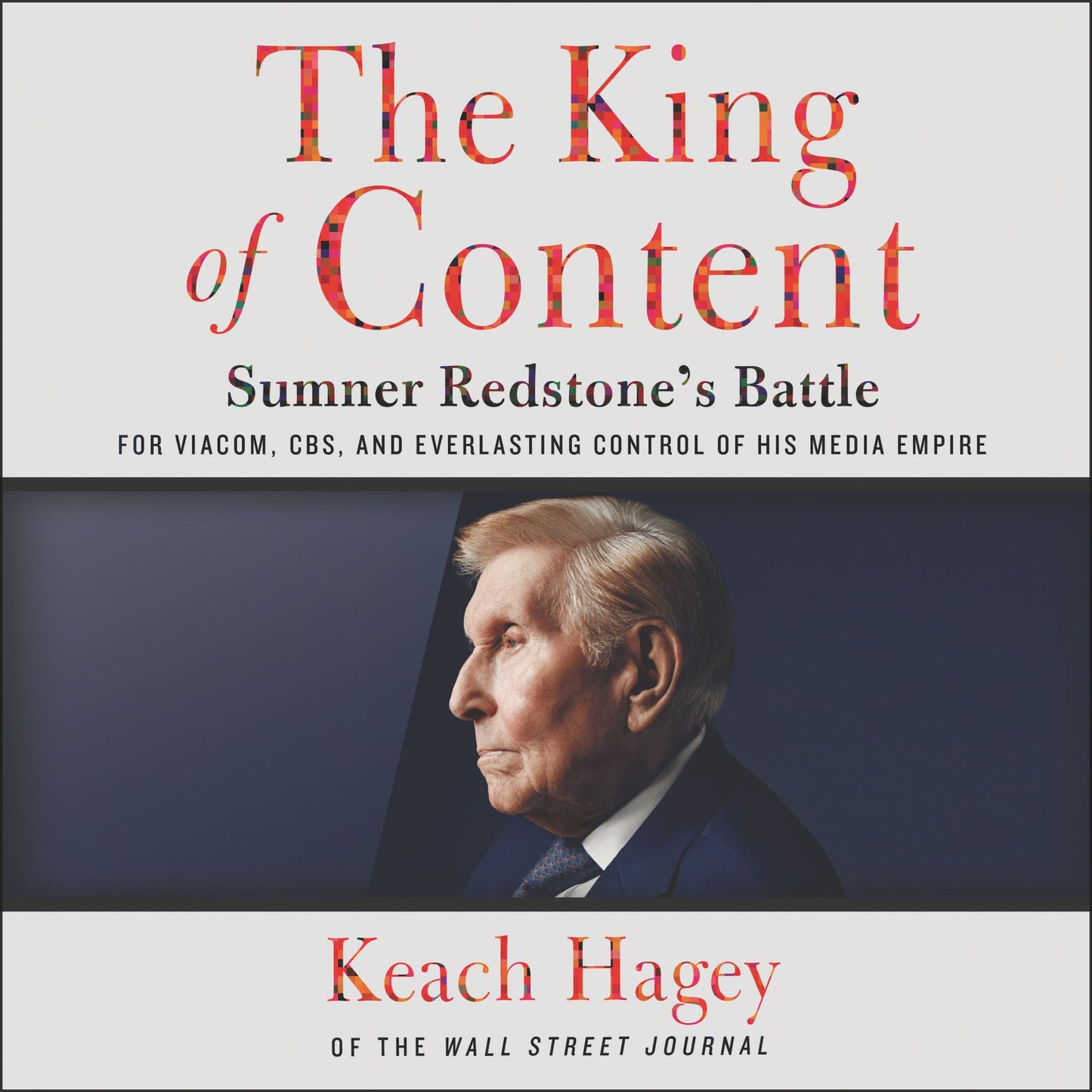 The King of Content : Sumner Redstone's Battle for Viacom, CBS, and Everlasting Control of His Media Empire