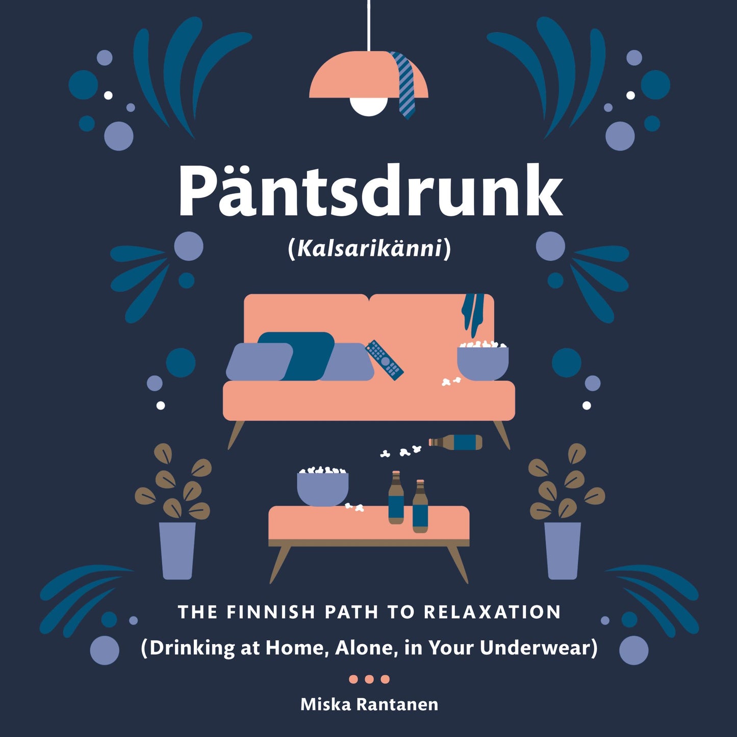 Pantsdrunk: Kalsarikanni: The Finnish Path to Relaxation