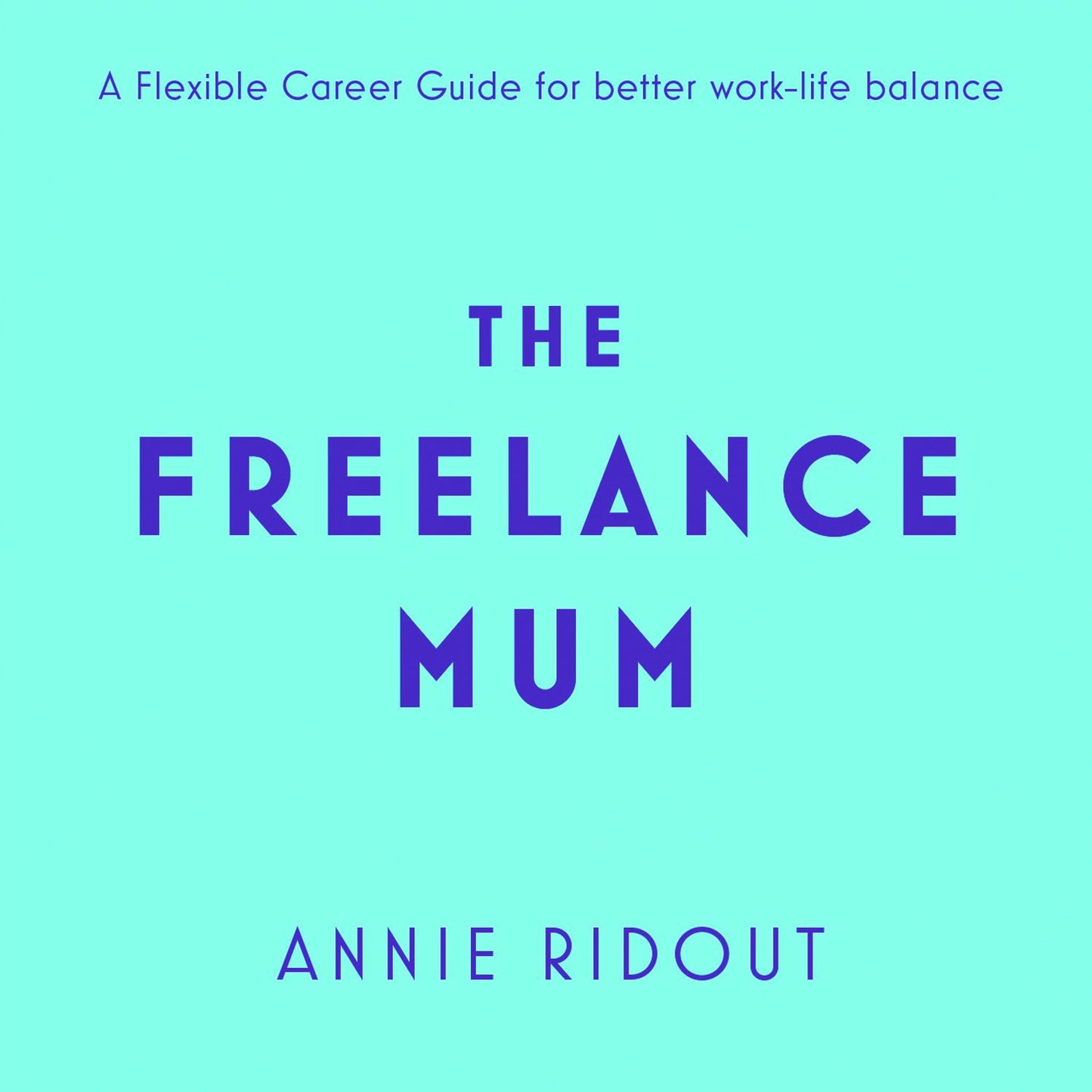 The Freelance Mum: A Flexible Career Guide for Better Work-Life Balance