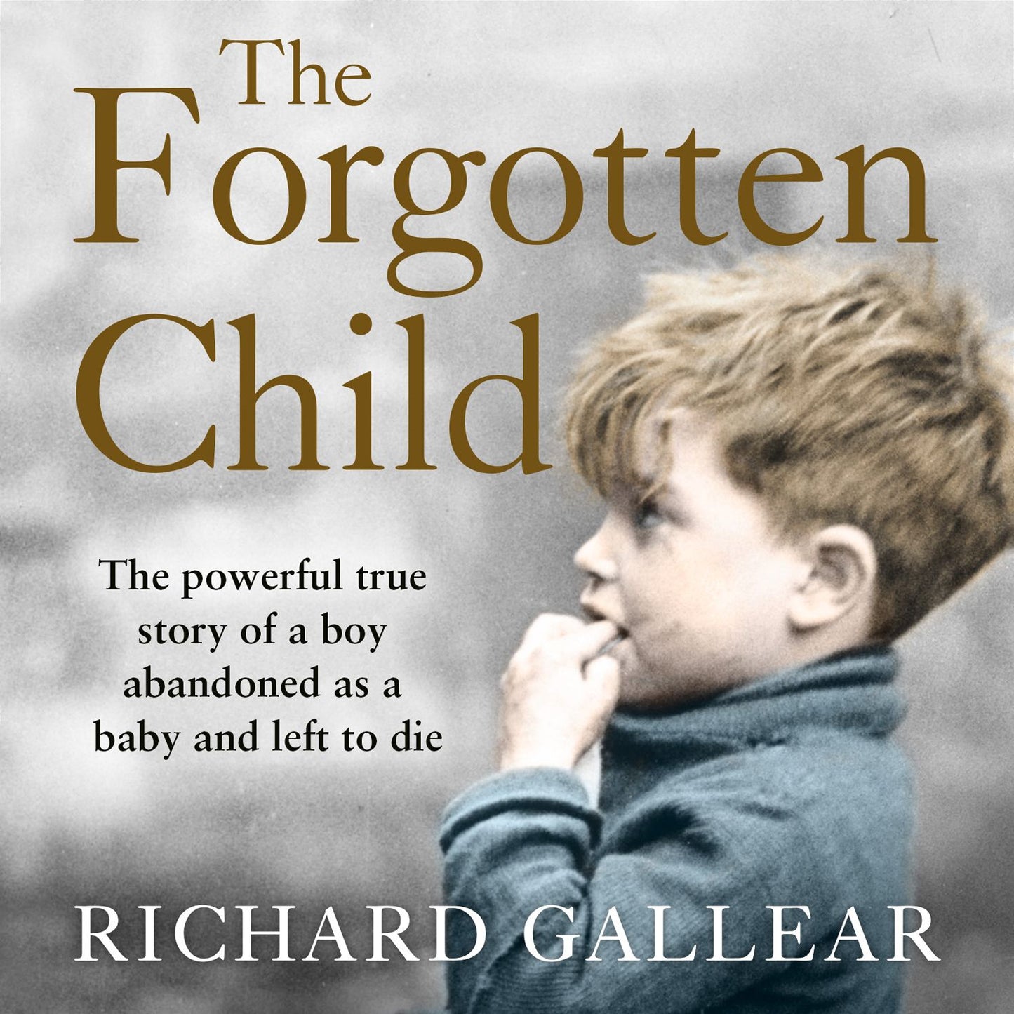 The Forgotten Child: The Powerful True Story of a Boy Abandoned as a Baby and Left to Die