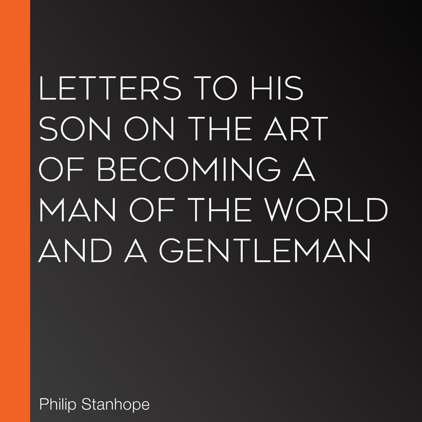 Letters to His Son on the Art of Becoming a Man of the World and a Gentleman