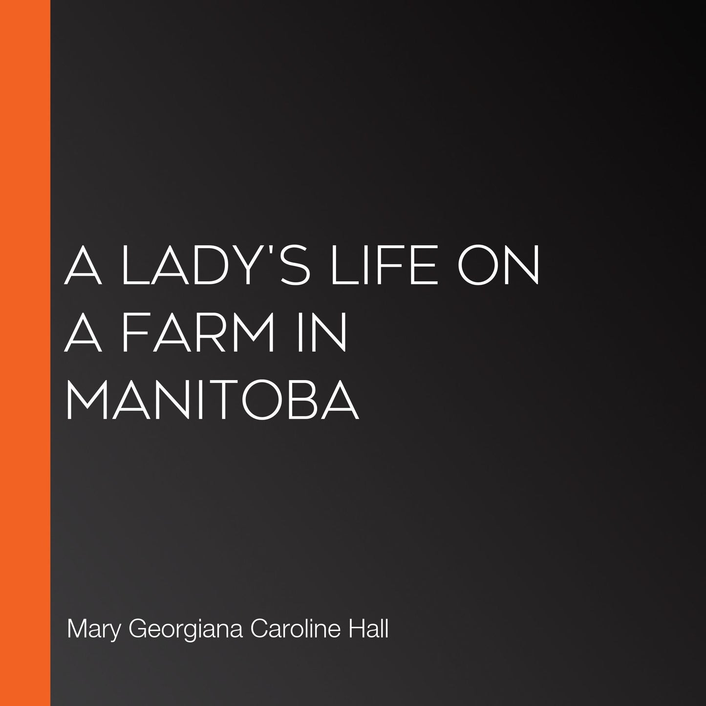 A Lady's Life on a Farm in Manitoba