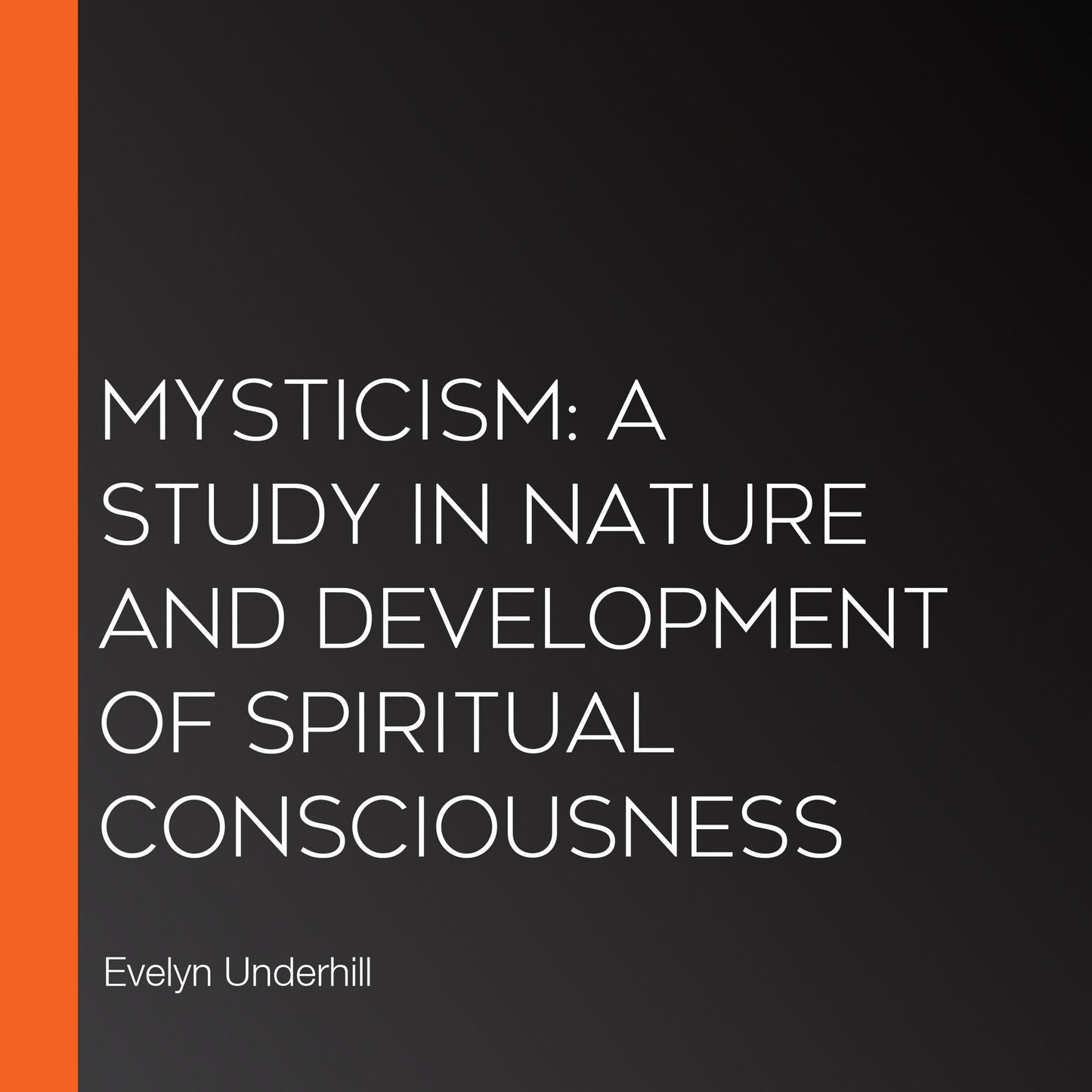 Mysticism: A Study in Nature and Development of Spiritual Consciousness