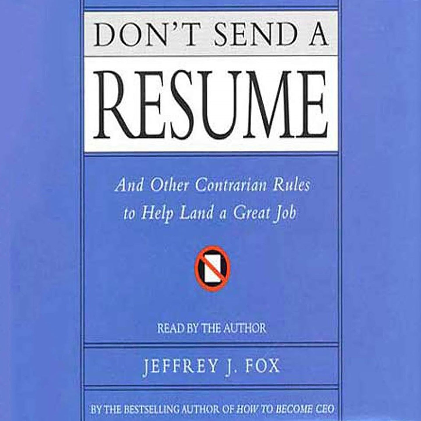 Don't Send a Resume: And Other Contrarian Rules to Help Land a Great Job (Abridged)