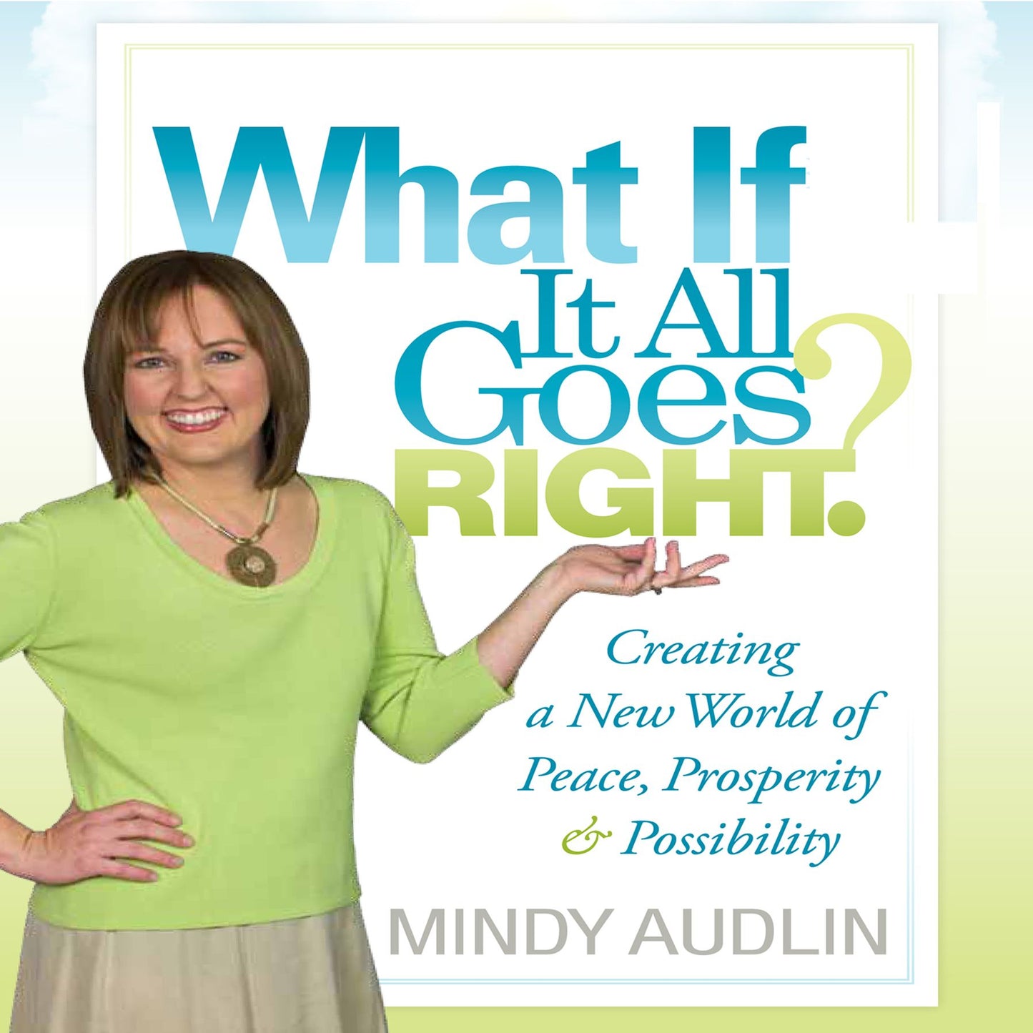 What If It All Goes Right: Creating a New World of Peace, Prosperity and Possibility