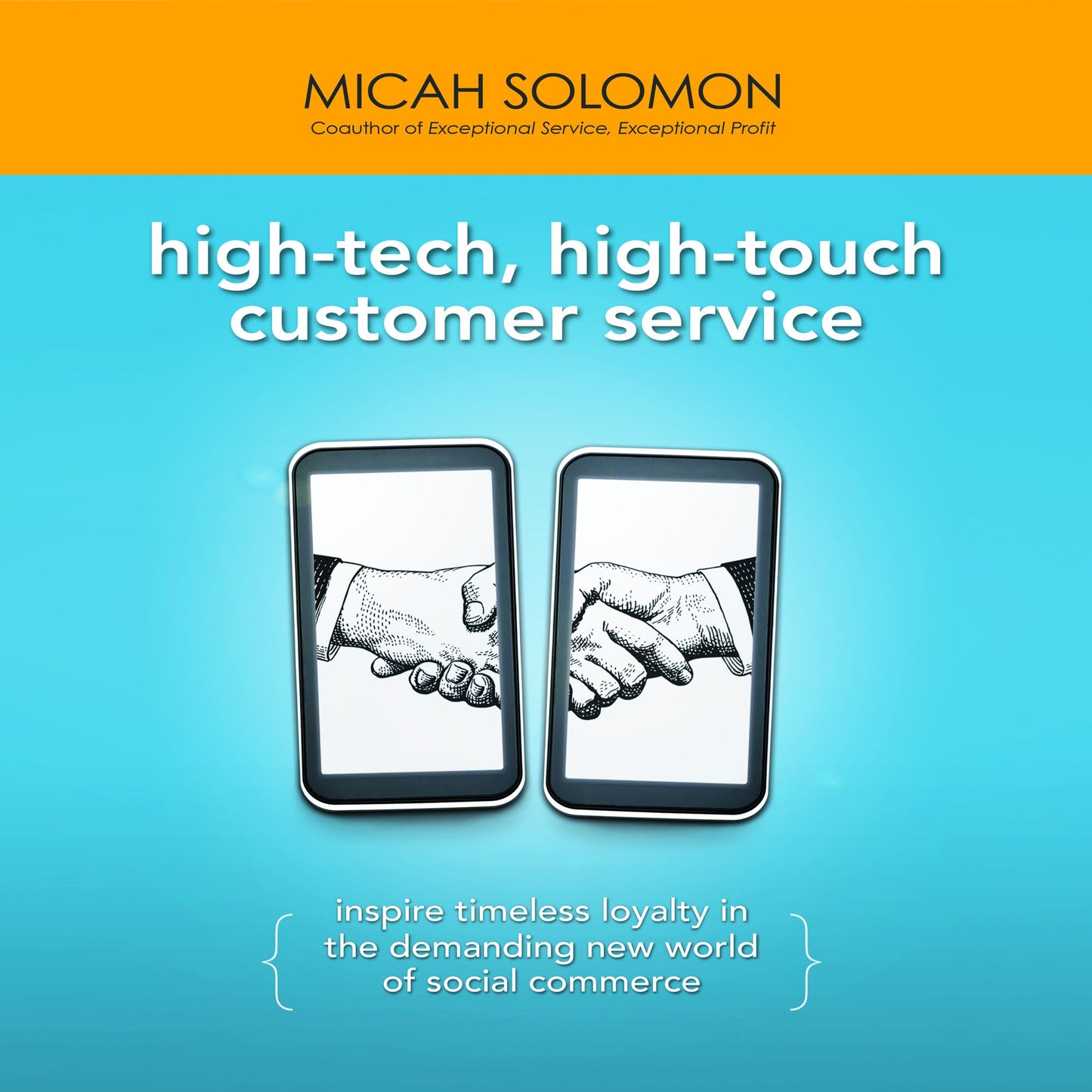 High-Tech, High-Touch Customer Service: Inspire Timeless Loyalty in the Demanding New World of Social Commerce