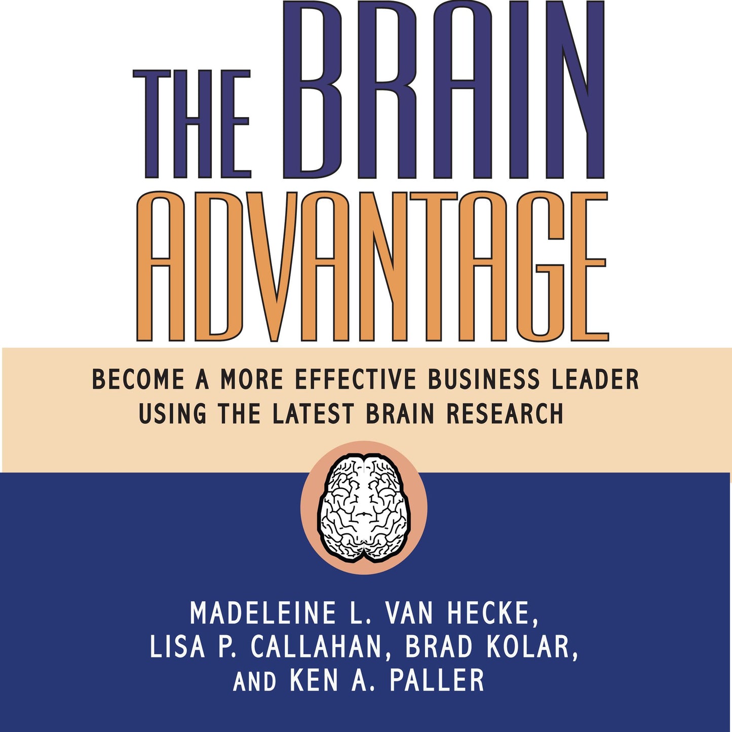 The Brain Advantage: Become a More Effective Business Leader Using the Latest Brain Research