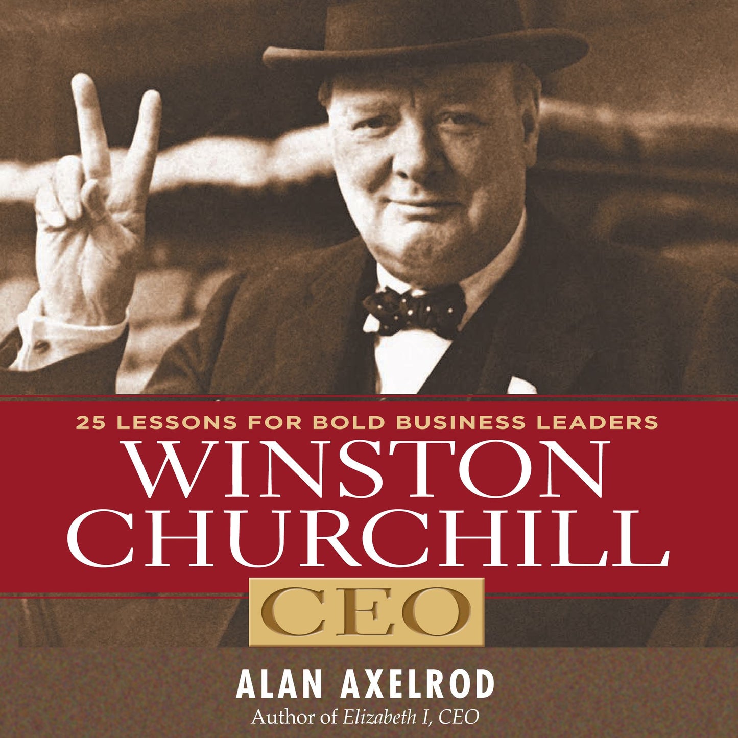 Winston Churchill, CEO: 25 Lessons for Bold Business Leaders