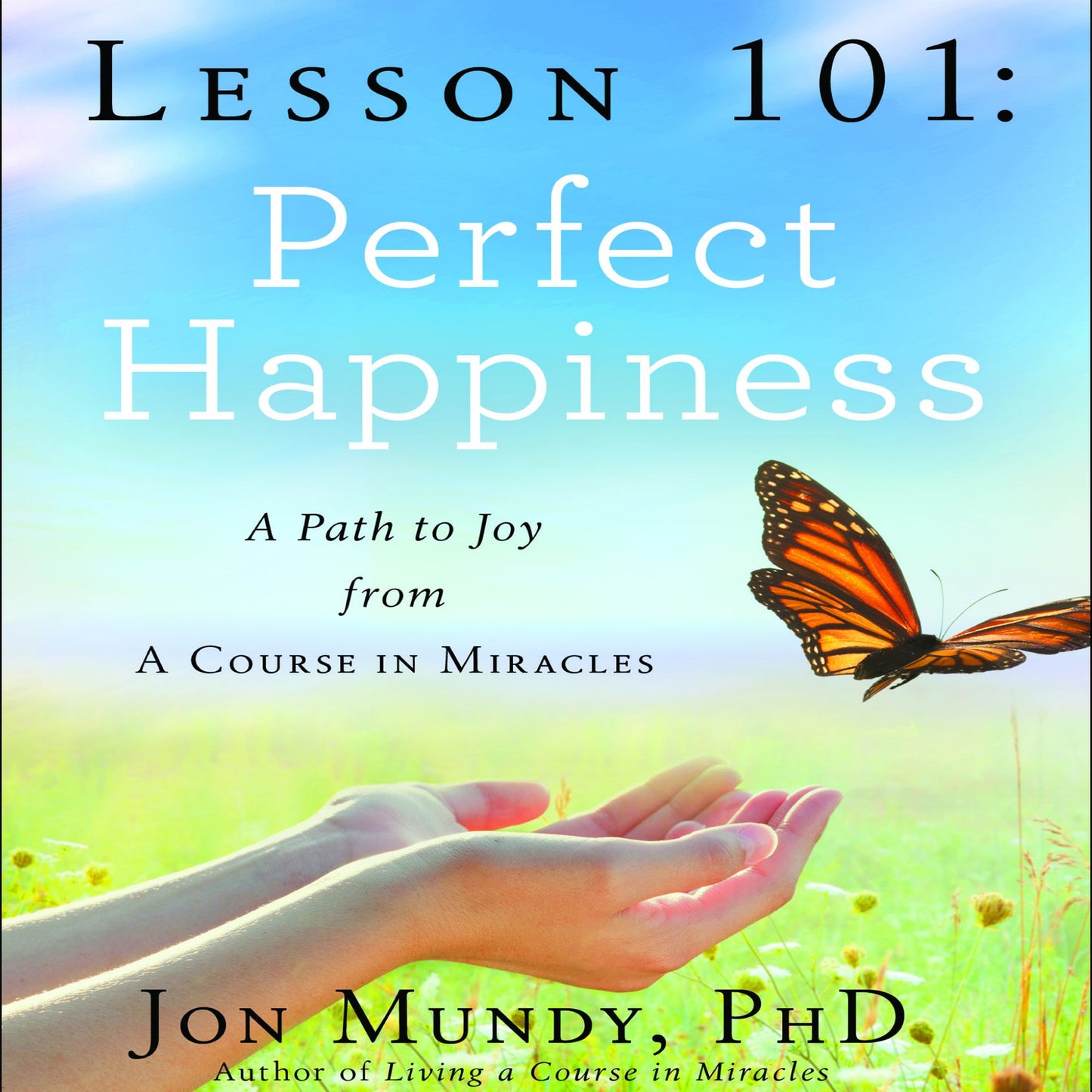 Lesson 101: Perfect Happiness: A Path to Joy from A Course in Miracles