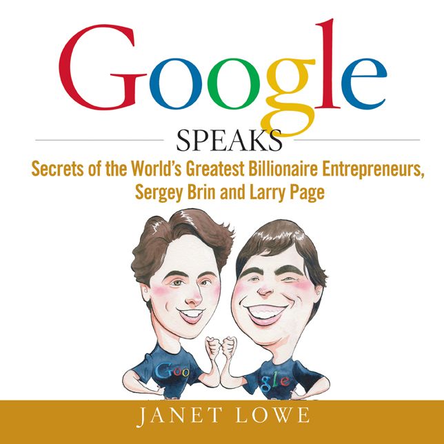 Google Speaks: Secrets of the Worlds Greatest Billionaire Entrepreneurs, Sergey Brin and Larry Page