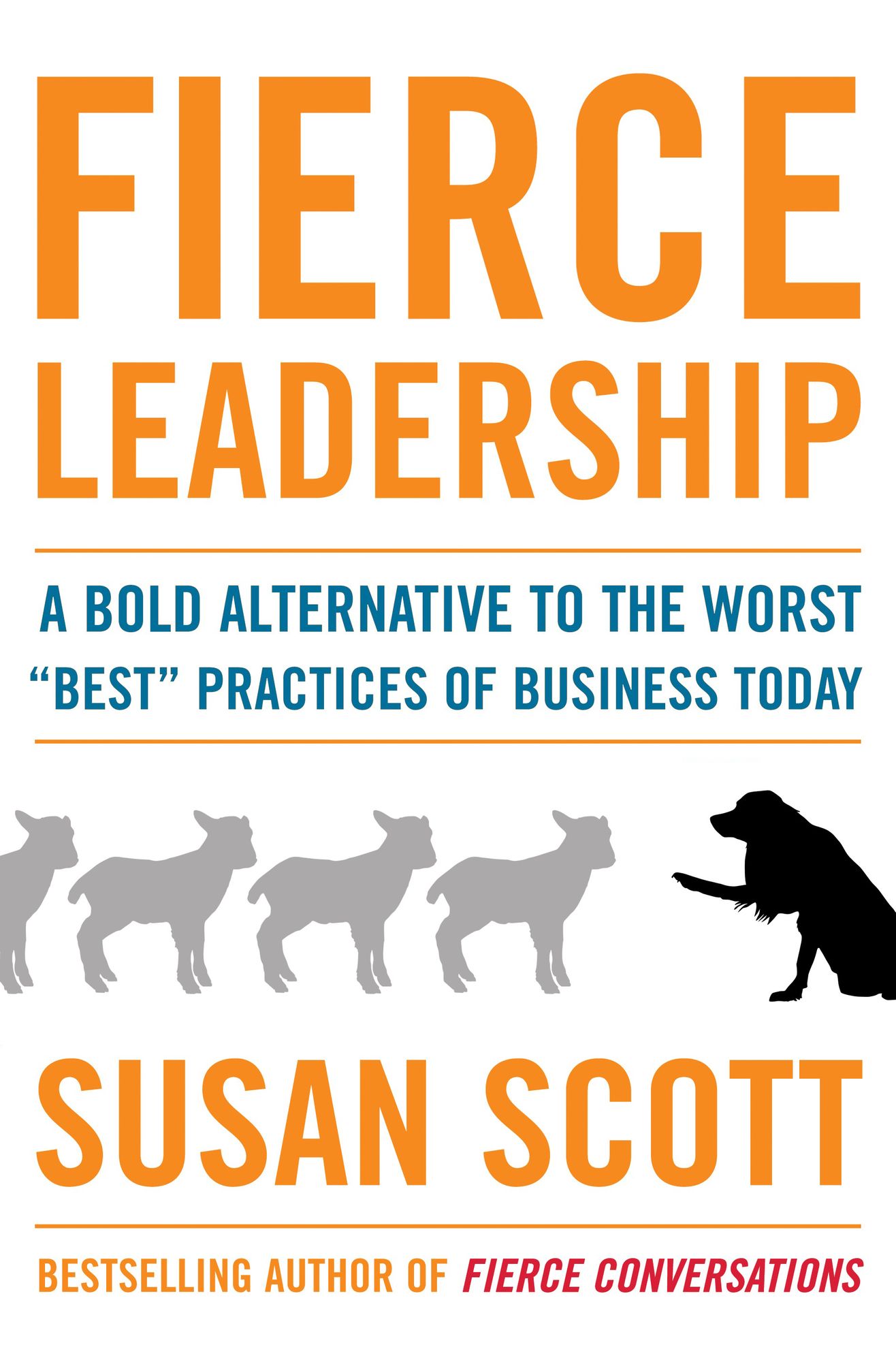 Fierce Leadership: A Bold Alternative to the Worst "Best" Business Practices of Today