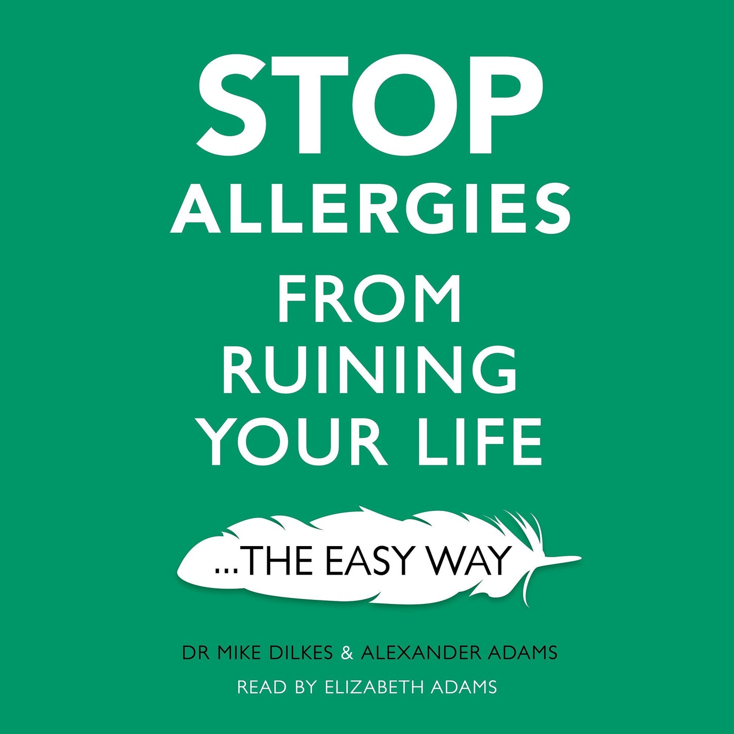 Stop Allergies from Ruining your Life... The Easy Way: And the Real Reasons You Need To