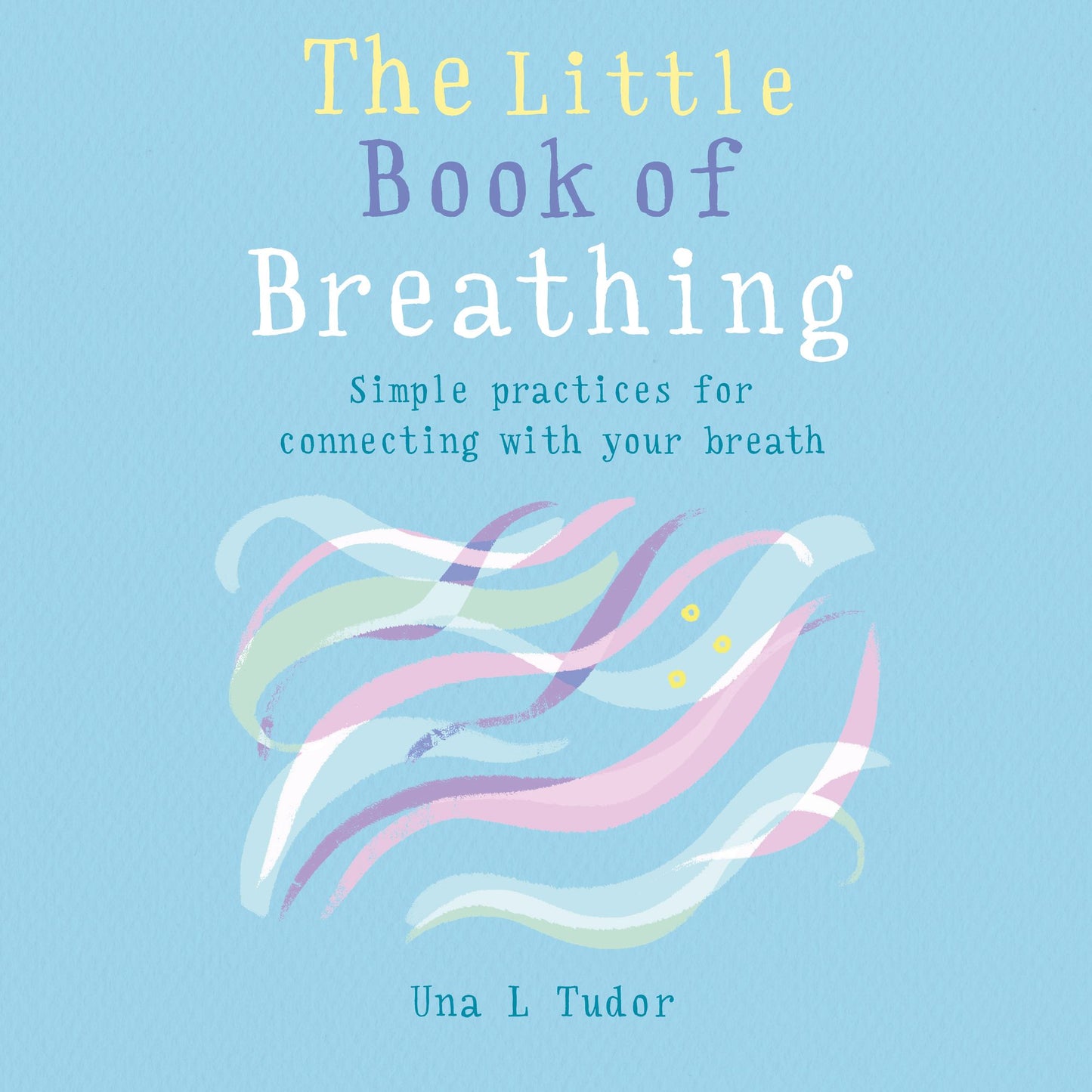 The Little Book of Breathing: Simple practices for connecting with your breath
