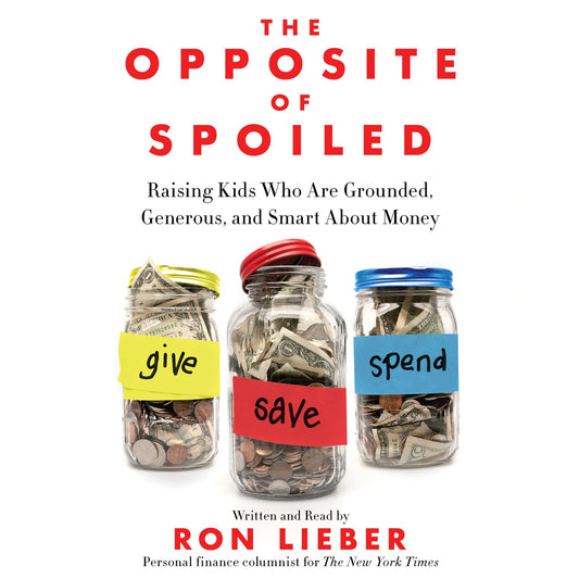 The Opposite of Spoiled: How to Talk to Kids About Money and Values in a Material World