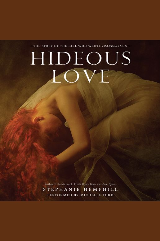 Hideous Love: The Story of the Girl Who Wrote Frankenstein