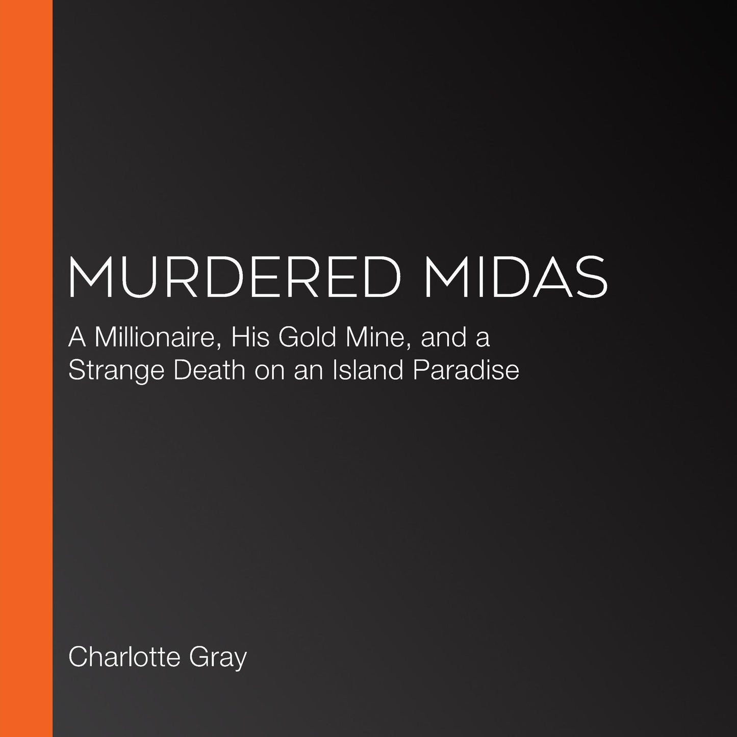Murdered Midas: A Millionaire, His Gold Mine, and a Strange Death on an Island Paradise