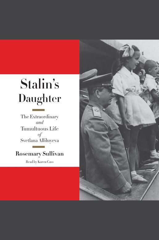 Stalin's Daughter: The Extraordinary and Tumultuous Life of Svetlana Alliluyeva