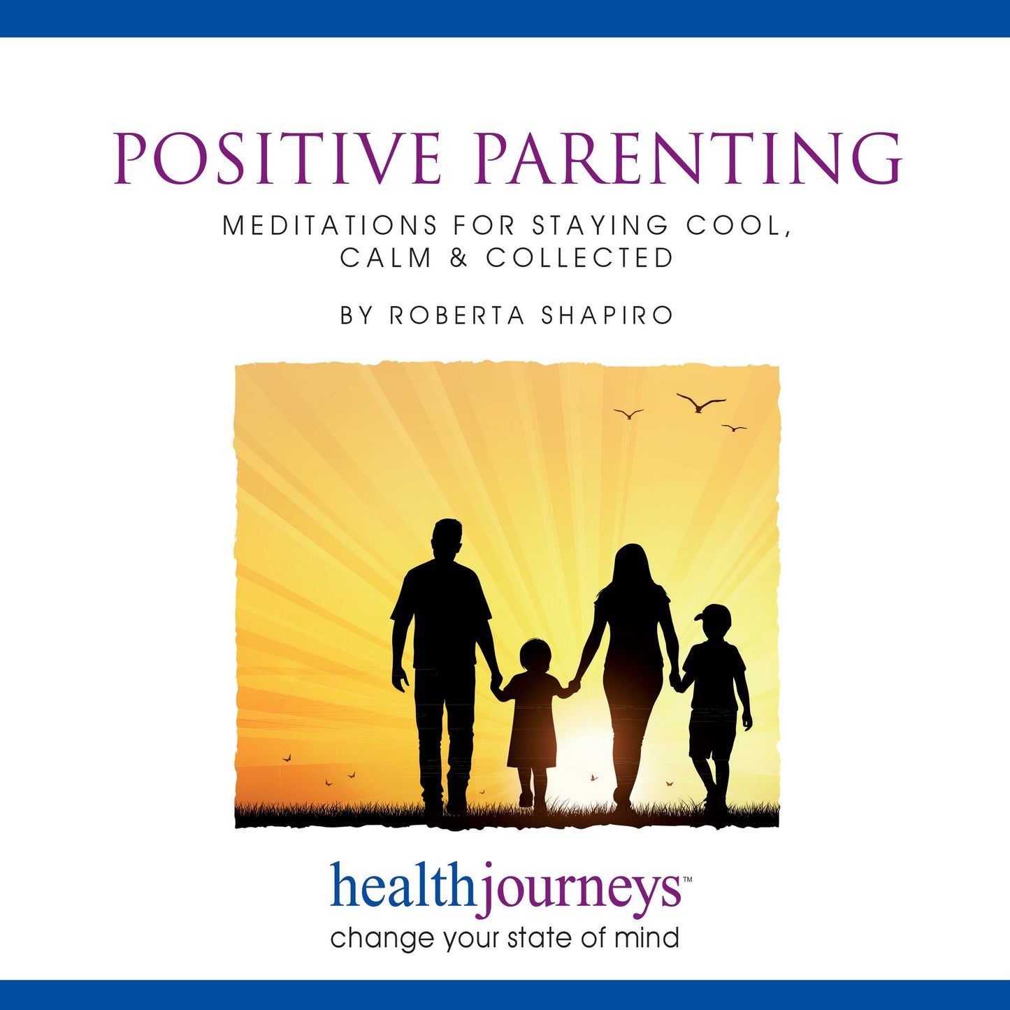 Positive Parenting: Meditations for Staying Cool, Calm & Collected