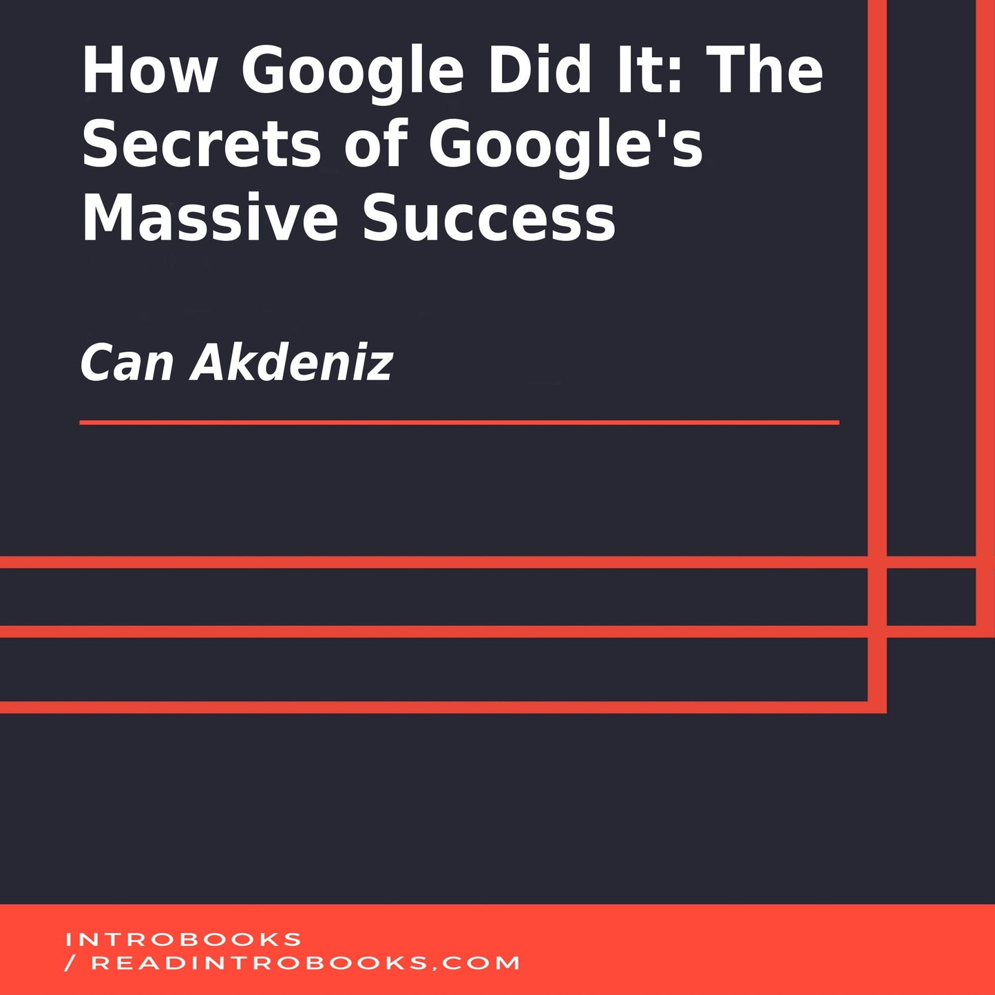 How Google Did It: The Secrets of Google's Massive Success