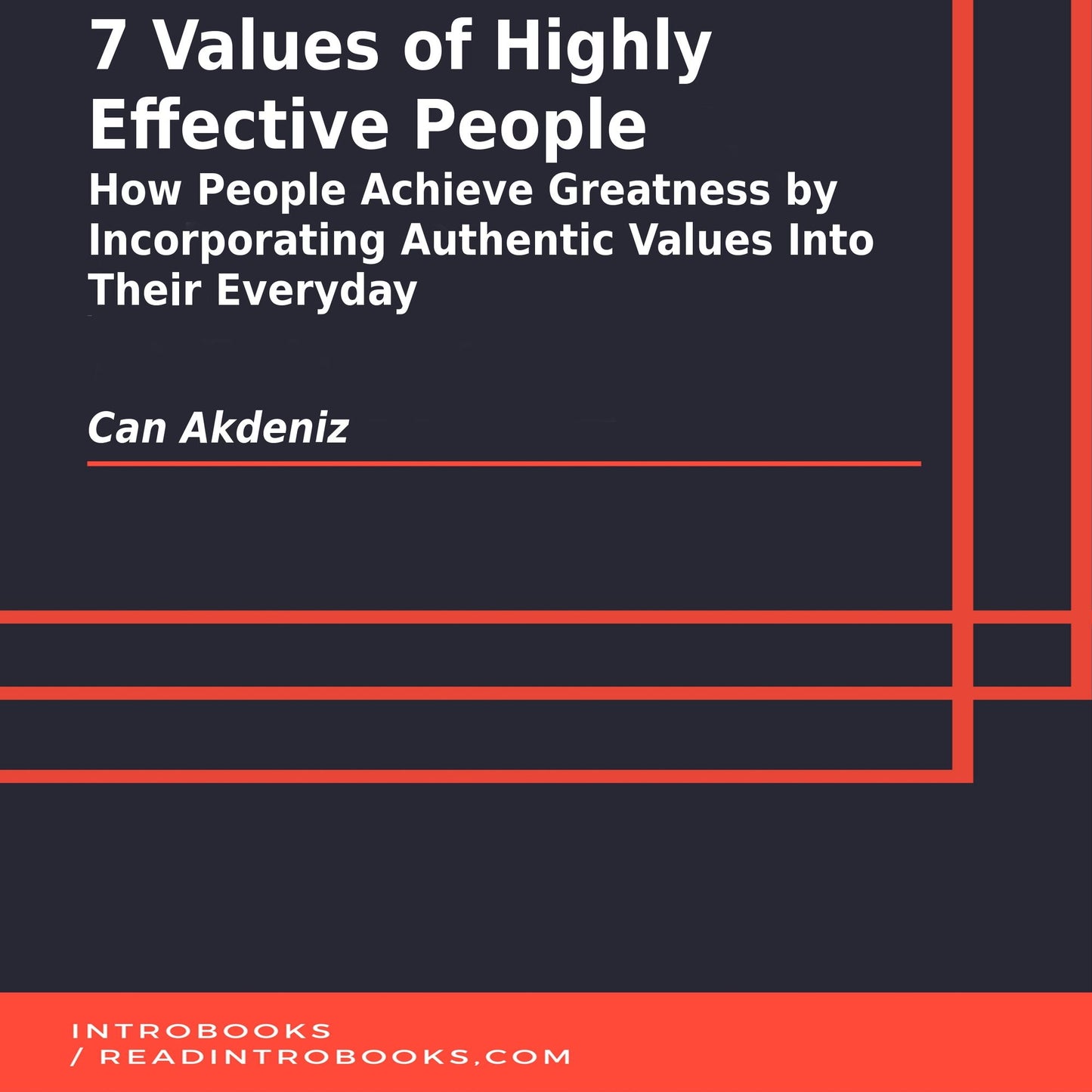7 Values of Highly Effective People: How People Achieve Greatness by Incorporating Authentic Values Into Their Everyday