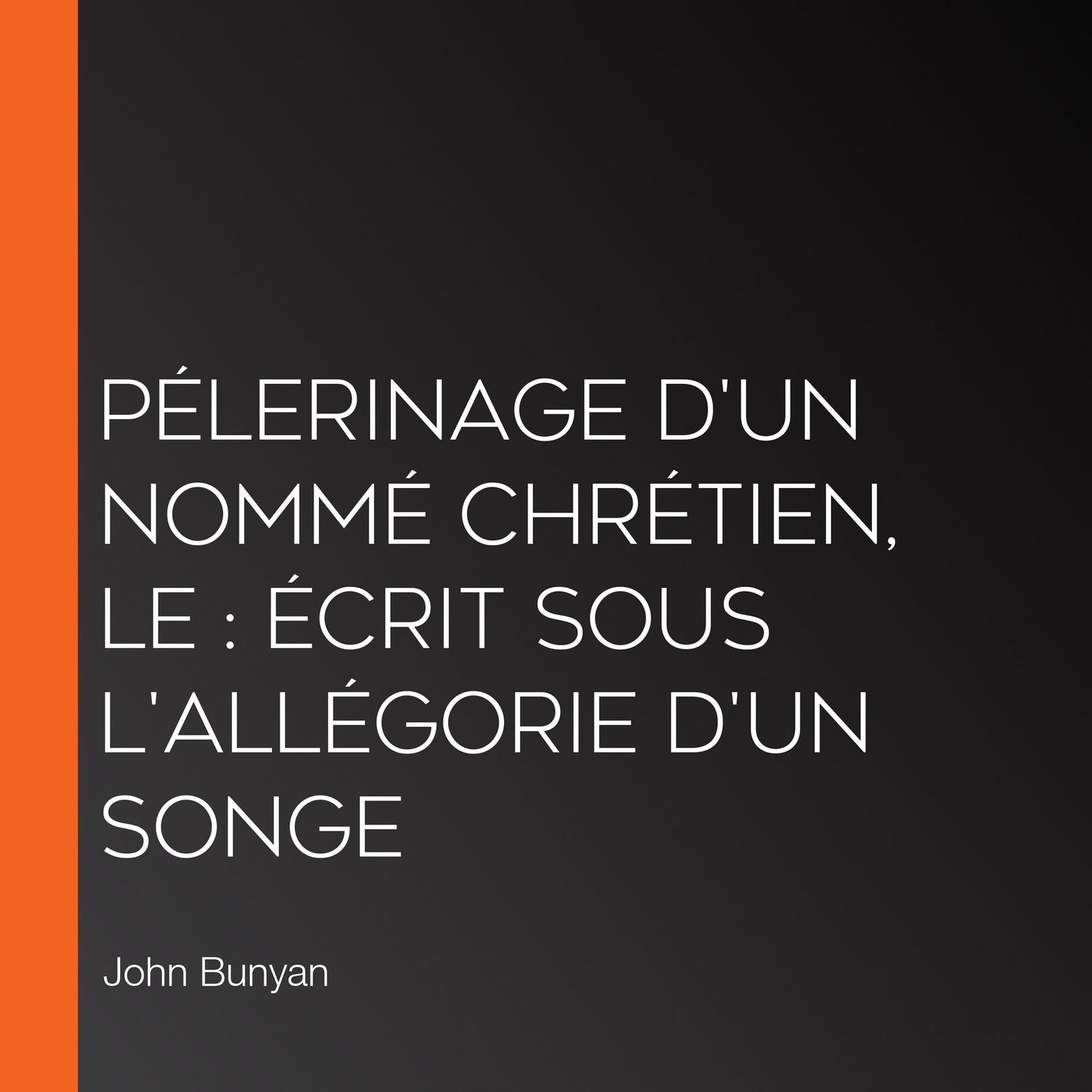 PÃ©lerinage d'un nommÃ© ChrÃ©tien, Le: Ã©crit sous l'allÃ©gorie d'un songe