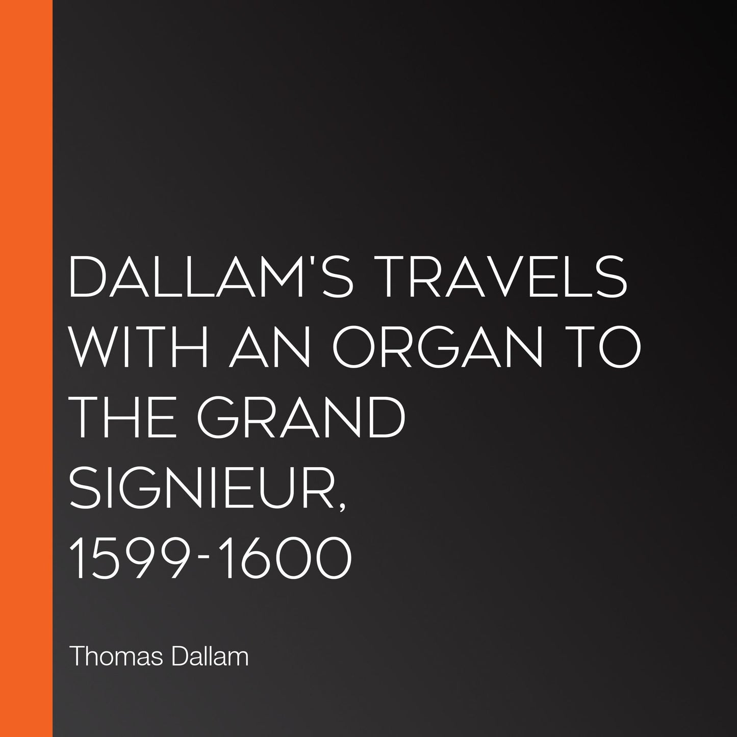 Dallam's Travels with an Organ to the Grand Signieur, 1599-1600