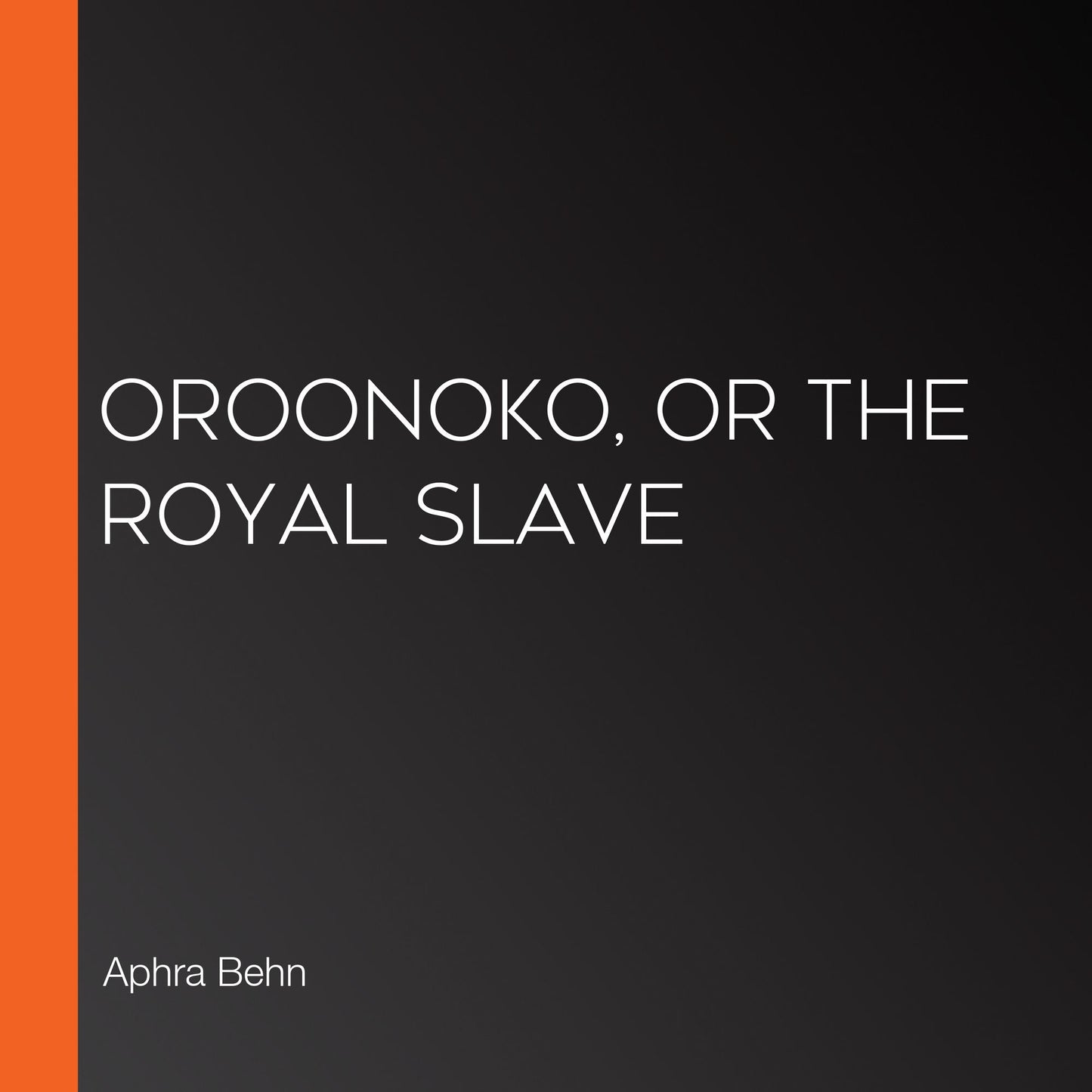 Oroonoko, or The Royal Slave