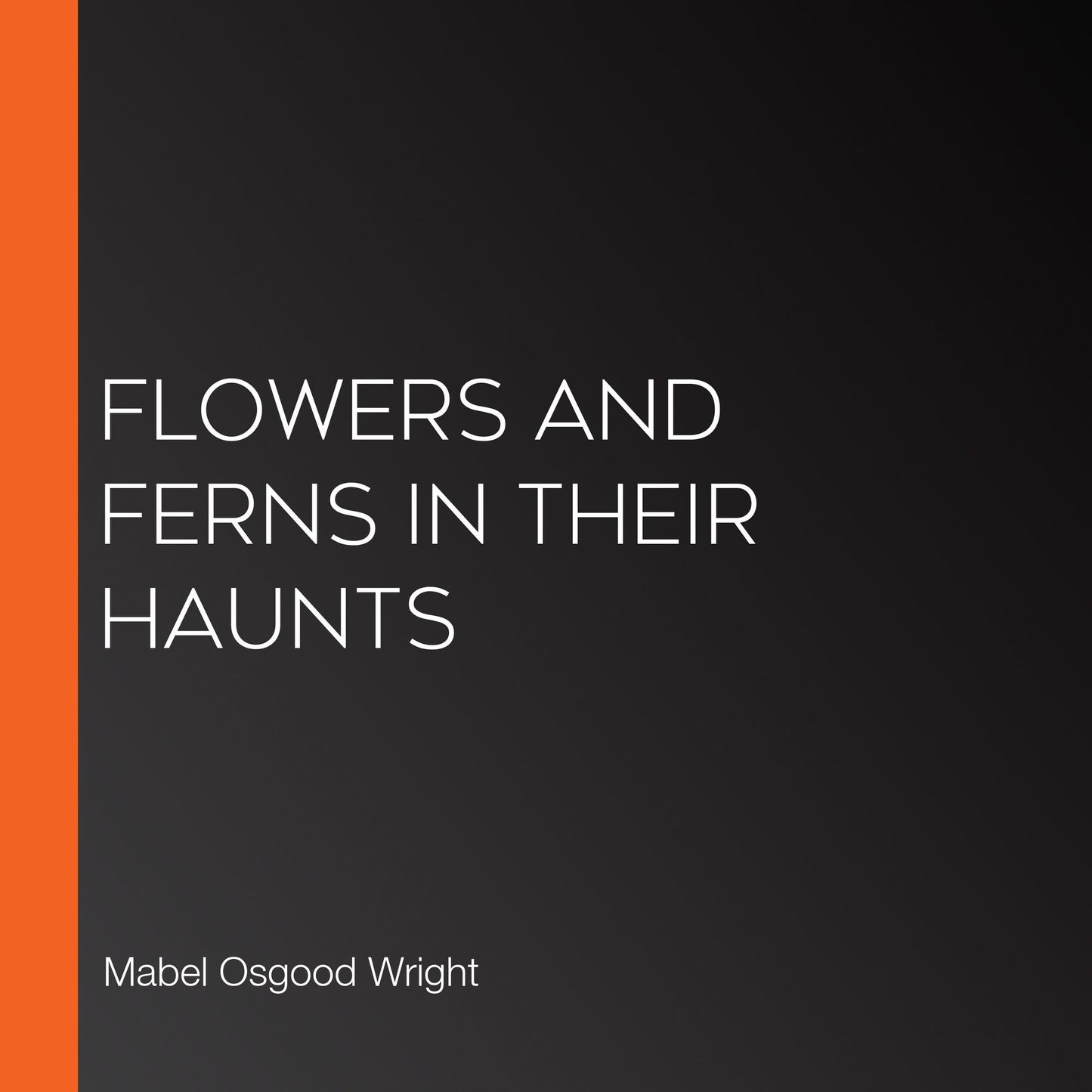Flowers and Ferns in their Haunts