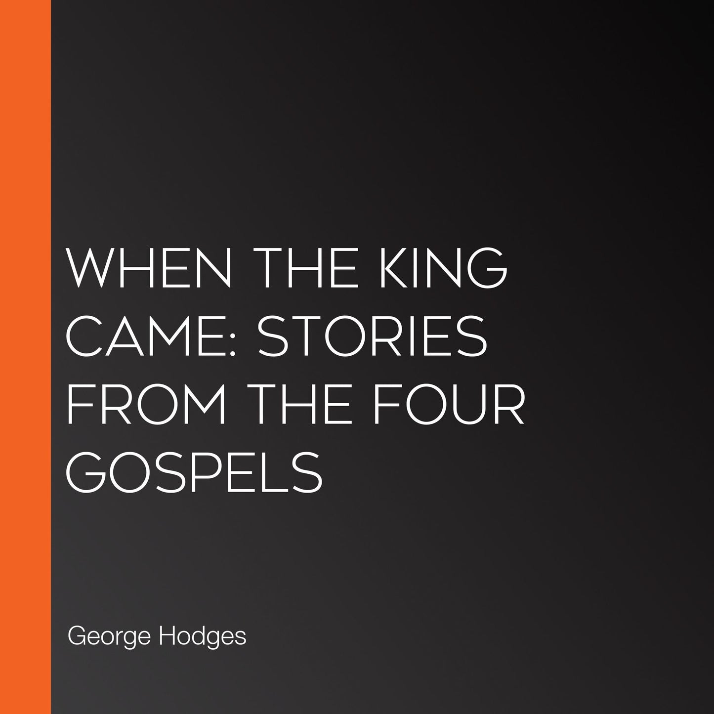 When the King Came: Stories from the Four Gospels