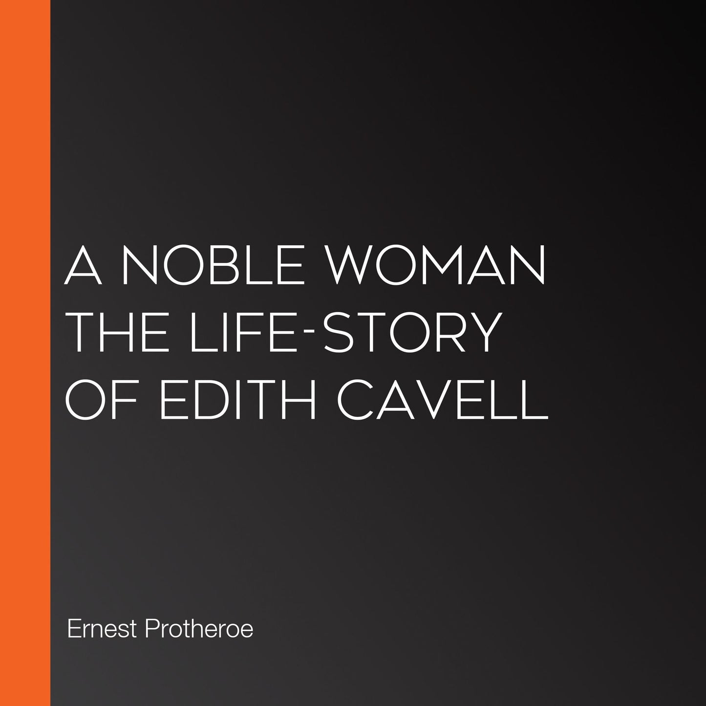 A Noble Woman The Life-Story of Edith Cavell