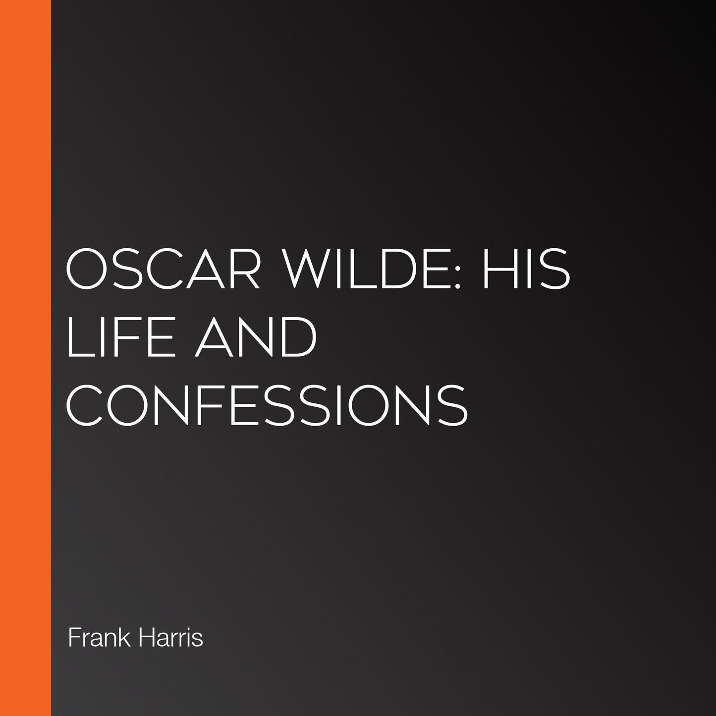 Oscar Wilde: His Life and Confessions