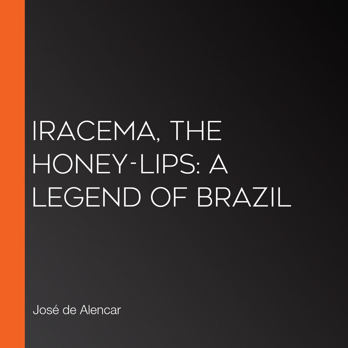 Iracema, the Honey-Lips: a Legend of Brazil