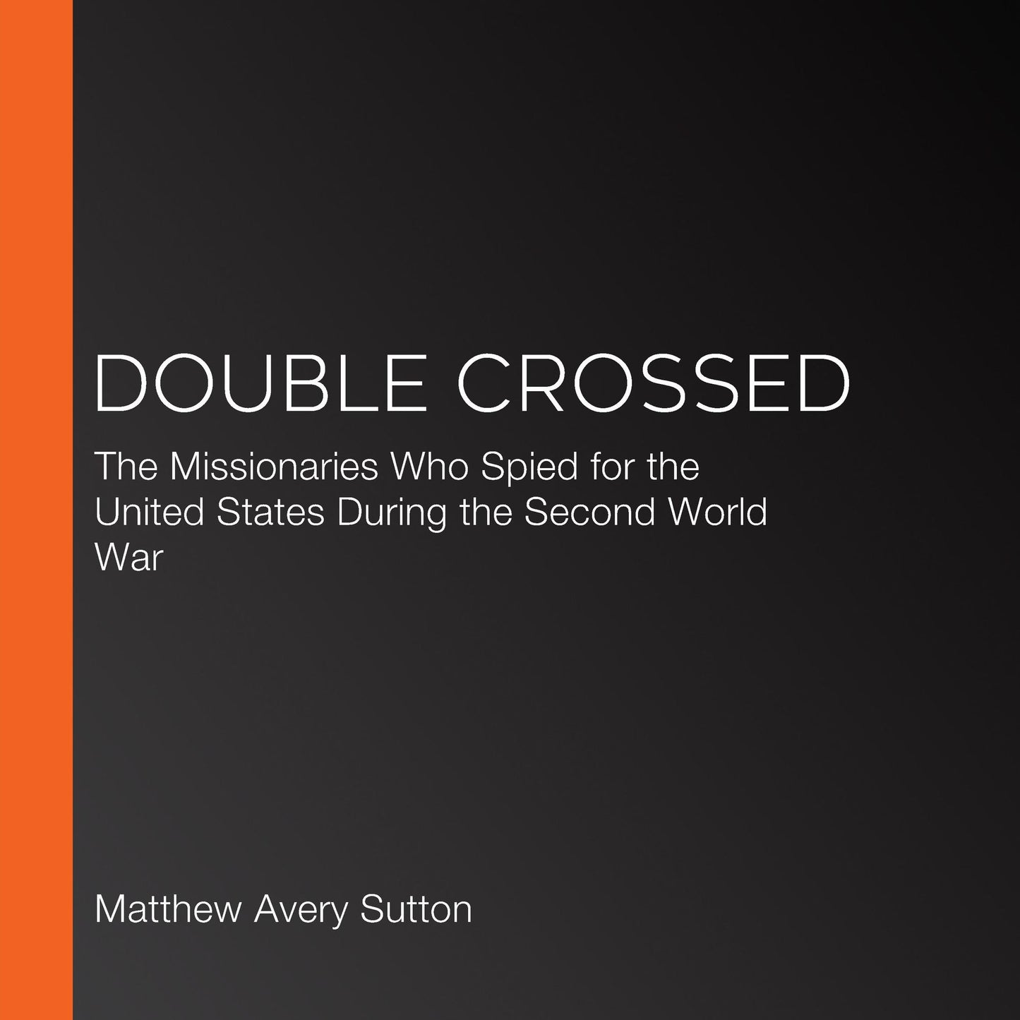 Double Crossed: The Missionaries Who Spied for the United States During the Second World War