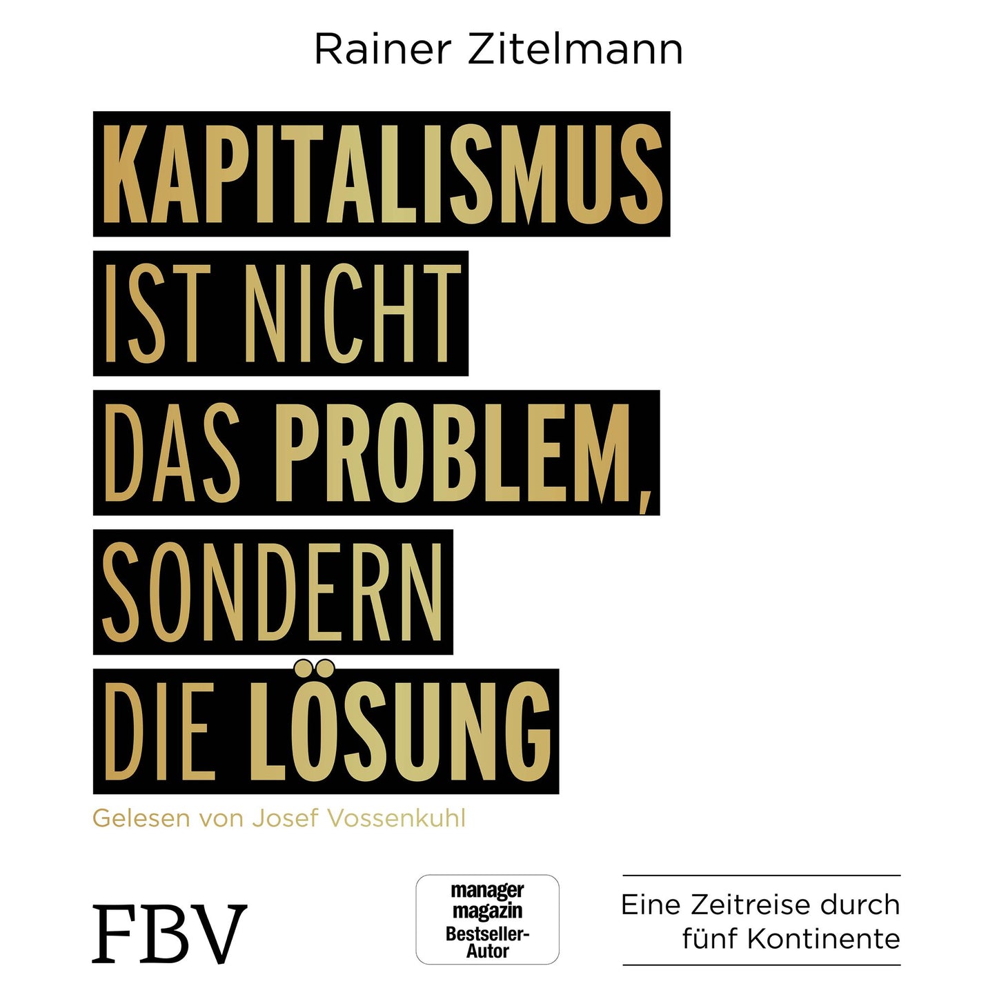 Kapitalismus ist nicht das Problem, sondern die Lösung: Eine Zeitreise durch fünf Kontinente