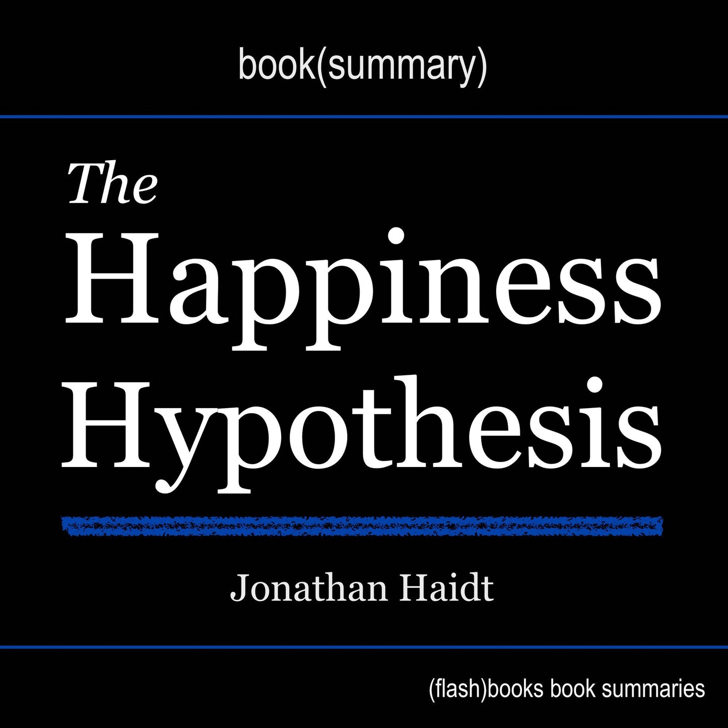 Happiness Hypothesis by Jonathan Haidt, The - Book Summary