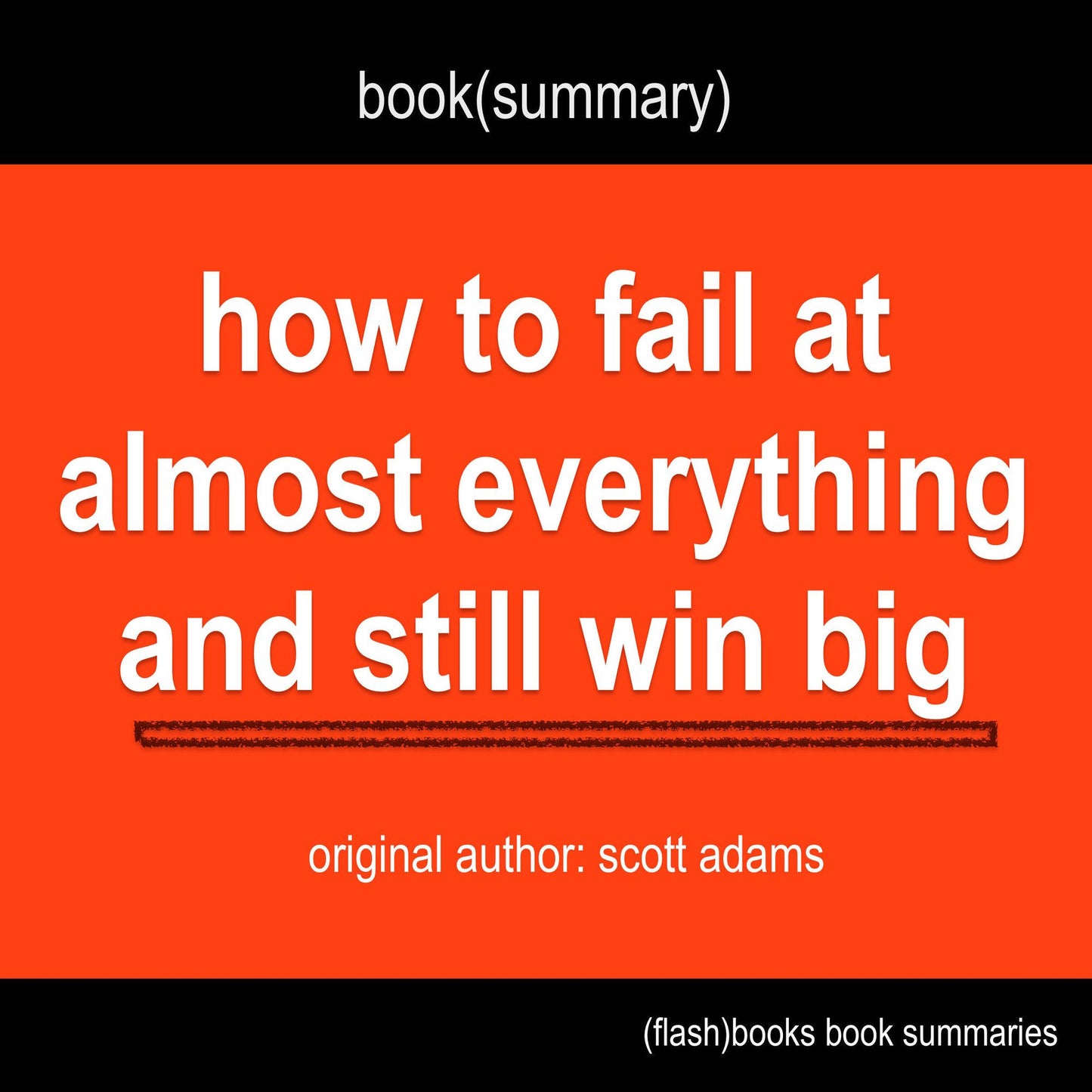 Book Summary of How to Fail at Almost Everything and Still Win Big by Scott Adams